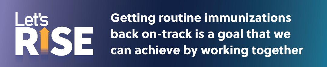 Lets-rise-key-graphic-banner Getting routine immunizations back on-track is a goal that we can achieve by working together